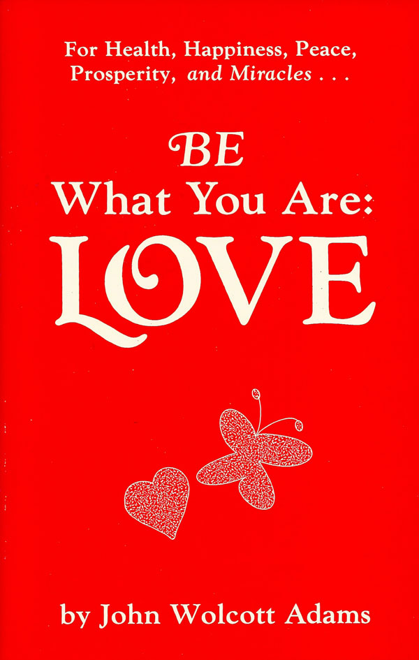 Be What You Are: Love by Rev. John W. Adams Be What You Are: Love by Rev. John W. Adams